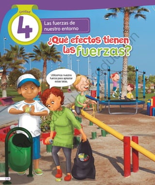 Utilicemos nuestra
fuerza para aplastar
estas latas.
Las fuerzas de
nuestro entorno
Unidad
4
158
Prohibida
su
reproducción
 