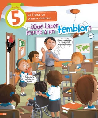 La Tierra: un
planeta dinámico
¡Niños, mantengan
la calma y sigan
mis instrucciones!
Salgamos al
patio, es más
seguro.
frente a un temblor?¿Qué hacer
Unidad
5
202
Prohibida
su
reproducción
 
