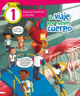 cuerpo
		 Un
	 	 por nuestro
viaje
Sistemas locomotor
y nervioso
¡Vamos a
descubrir cómo es
nuestro cuerpo!
Quiero aprender
cómo funcionan nuestros
músculos y huesos
para así cuidarlos y
protegerlos.
Unidad
1
22
Prohibida
su
reproducción
 