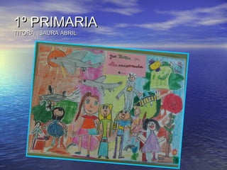 1º PRIMARIA1º PRIMARIA
TITORA: ISAURA ABRILTITORA: ISAURA ABRIL
 
