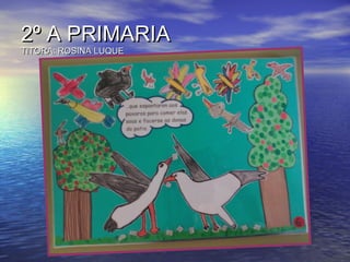 2º A PRIMARIA2º A PRIMARIA
TITORA: ROSINA LUQUETITORA: ROSINA LUQUE
 