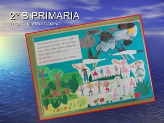 2º B PRIMARIA2º B PRIMARIA
TITORA: MARINA CAMIÑOTITORA: MARINA CAMIÑO
 