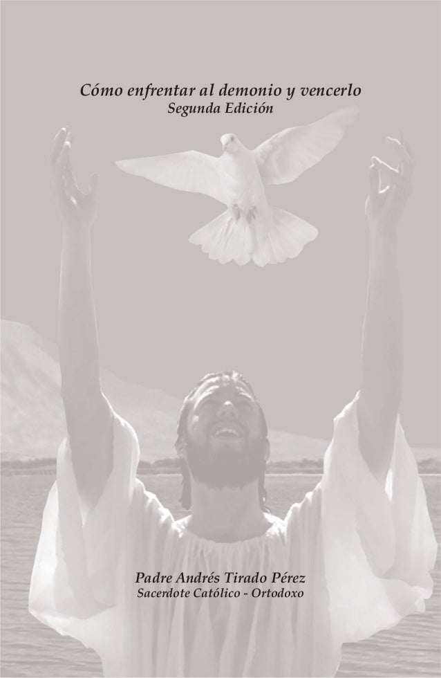 Cómo enfrentar al demonio y vencerloSegunda EdiciónPadre Andrés Tirado PérezSacerdote Católico - Ortodoxo 