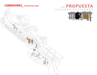 CORREDORES_ SOPORTE PARA FERIAS            PLAZA _   P R O P U ES TA
                                  A LA   C I U D A D    D E S E C H A D A
 