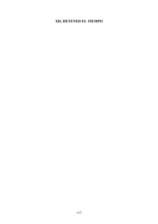 XII. DETENED EL TIEMPO




         117
 