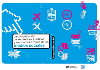AssumpcióHuertas(Ed)
La comunicación
de los destinos turísticos
y sus marcas a través de los
medios sociales
 