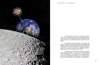 Contrapublicidad :: ConsumeHastaMorir   Contrapublicidad :: ConsumeHastaMorir




                                                           La Tierra está en venta. Un ciudadano europeo
                                                   consume una media de 50.000 kg de recursos natu-
                                                   rales al año, de los cuales el 7% se reintroduce en el
                                                   ciclo productivo y el 93% restante se convierte en de-
                                                   secho.

                                                            La necesidad de mercantilizar todo aquello que
                                                   existe, material o simbólicamente, es una necesidad del
                                                   aparato de producción para poder seguir en la dinámica
                                                   absurda de crecimiento infinito en un planeta de recur-
                                                   sos finitos. Lo que lo convierte en un sistema creado a
                                                   espaldas de las dinámicas de la Naturaleza.

                                                            Un sistema que saquea los recursos del plane-
                                                   ta en beneficio propio y en perjuicio de esta “materia
                                                   prima” liberalizada. Y, en este sentido, la globalización
                                                   permite la posibilidad de saquear no sólo el territorio
                                                   local, sino la apropiación, destrucción y rentabilización
                                                   del medio ambiente allí dónde extienda sus tentáculos.


                                                                                                             
 