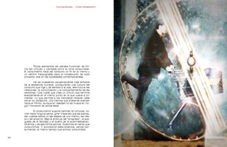 Contrapublicidad :: ConsumeHastaMorir   Contrapublicidad :: ConsumeHastaMorir




            Pocos elementos del planeta funcionan de for-
     ma tan circular y lubricada como la noria consumista.
     El consumismo hace del consumo un fin en sí mismo y
     un camino inexpugnable para la consecución de todo
     proyecto vital en las sociedades contemporáneas.

             Ha ido invadiendo paulatinamente más ámbitos
     de la existencia humana, configurando una cultura del
     consumo que rige y da sentido a la vida, estructura las
     relaciones, la comunicación y el comportamiento de las
     personas. Una rueda que crea un círculo que termina
     exactamente en el mismo punto en el que vuelve a co-
     menzar. Lo que permite a los mercados renacer cada
     día en su andadura, una marcha que pretende avanzar
     hacia el infinito, aunque en realidad no se mueva en nin-
     gún momento de dónde está.

              El consumismo supone caminar en círculos, co-
     rrer hacia ninguna parte, girar creyendo que se avanza,
     dar vueltas sobre un eje alejado de uno mismo, del res-
     to y del entorno. Bajo el embrujo del “progreso”, la bús-
     queda de la felicidad y el sueño de la autorrealización.
     Giramos y de esa forma somos. Existimos en tanto que
     consumimos. Y, sumidos en esta dinámica, vamos con-
     sumiendo, al mismo tiempo que somos consumidos.


                                                                                                              
 