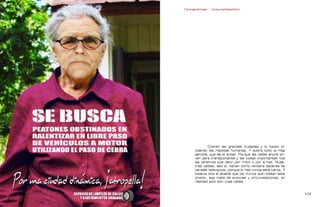 Contrapublicidad :: ConsumeHastaMorir   Contrapublicidad :: ConsumeHastaMorir




                                                              Crecen las grandes ciudades y lo hacen ol-
                                                     vidando las medidas humanas. Y sobre todo la más
                                                     sencilla, que es el andar. Porque las calles ahora sir-
                                                     ven para transportarse y las cosas importantes nos
                                                     las tenemos que decir por móvil o por e-mail. Nues-
                                                     tras celdas, eso sí, tienen como ventana decenas de
                                                     canales televisivos, porque lo real nunca está cerca. Y
                                                     todavía dice el alcalde que los muros que rodean esta
                                                     prisión, esa malla de autovías y circunvalaciones, en
                                                     realidad sólo son unas calles.


0                                                                                                            0
 