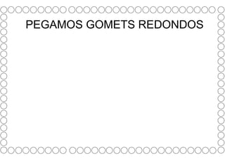 PEGAMOS GOMETS REDONDOS 