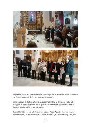 13
El pasado lunes 19 de noviembre, tuvo lugar en la fraternidad de Murcia la
profesión solemne de 9 hermanos y hermanas.
...