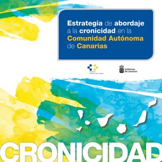 Estrategia de abordaje
a la cronicidad en la
Comunidad Autónoma
de Canarias
Servicio
Canario de la Salud
 