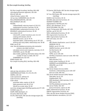 552
RLE (Run Length Encoding), VertiPaq
RLE (Run Length Encoding), VertiPaq, 406–408
role-playing dimension approach, 162–164
ROLLUP, 260–261
rollup formulas, custom, 358
roll-up rows, SUMMARIZE and, 252–255
ROLLUPADDISSUBTOTAL, 260–261
ROLLUPGROUP, 260–261
ROUND
CallbackDataID, reducing impact of, 510–511
mathematical functions, overview, 39–40
ROUNDDOWN, mathematical functions, 39–40
ROUNDUP, mathematical functions, 39–40
row context, 66–67
CALCULATE, context transitions and, 111–113
creating with iterators, 69–70
EARLIER function, use of, 70–74
expanded tables, understanding use of, 307–316
working with many tables, relationships and, 78–80
ROW, use of, 247
rows. See also database processing; also evaluation
contexts; also table functions
calculated columns and measures, overview, 22–25
CONTAINS, use of, 278–280
data models, gathering information about, 425–434
number of rows in a table, 426–427
SUMMARIZE and, 252–255
ROWS COUNT, 414
Run Length Encoding (RLE), VertiPaq, 406–408
S
sales per day calculations, 143–150
SAMEPERIODLASTYEAR, 171–174, 176–178
SAMPLE, 230–232
scalar expressions, deﬁned, 45
scalar functions, deﬁned, 46
scalar values
parameter table, creation of, 89–92
table expressions and, 46–47, 60
VALUES as a scalar value, 59–60
scan time, storage engine (VertiPaq) queries and, 477–478
SCHEMA views, 413
SCOPE, MDX developers, 15
SE Cache, DAX Studio, 469
SE CPU, DAX Studio, 469. See also storage engine (SE)
(VertiPaq)
SE Queries, DAX Studio, 469. See also storage engine
(SE) (VertiPaq)
SE Time, DAX Studio, 469. See also storage engine (SE)
(VertiPaq)
SEARCH, text functions, 40–41
SECOND, date and time functions, 42
SEGMENT NUMBER, 416
segmentations, VertiPaq and, 412
SELECT, SQL developers, 10–11
SELECTCOLUMNS, 243–246
Server Timings pane, DAX Studio, 467–470
SetFilter, use of, 331–337
SIGN, mathematical functions, 39–40
SIN, trigonometric functions, 40
SINH, trigonometric functions, 40
SKIP, rank value, 213–214
sorting
ABC (Pareto) classiﬁcation, use of, 136–143
ORDER BY, 48–50
RANKX, use of, 213–216
SAMPLE function, use of, 230–232
Sort By Column, 48
Top 10 ﬁlter, 301
TOPN, use of, 239–240
VertiPaq compression, best sort order, 409–410
SQL developers
DAX overview, 9–12
empty values, handling of, 29–30
GENERATE and GENERATEALL, use of, 277
GROUPBY, use of, 262
xmSQL, 459
SQL Server Analysis Services (SSAS)
AutoExists, understanding use of, 304–307
best sort order, 409–410
SQL Server Analysis Services (SSAS) Tabular
Date table, use of, 155
HideMemberIf, 358
MDX developers, DAX overview, 13–15
MDX queries, 458
VertiPaq database processing, 400
SQL Server Proﬁler, 463–467
Query End events, capture of, 497
SQRT, mathematical functions, 39–40
SQRTPI, trigonometric functions, 40
SSAS. See SQL Server Analysis Services (SSAS)
standard deviation calculations, 222–223
 
