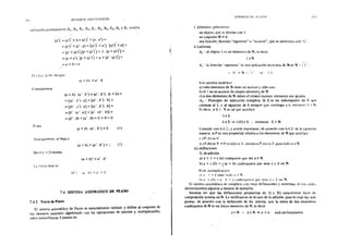 21~
SISTEMAS AXI01
.lATICOS
aplicando sucesivamente B5 , B6 • 8 2 , 84 , B2 , 86 , B6 , B4 , B6 y B5 resulta
(a')'= (a')' +O== (a')' +(a. a')==
=(a')'+ (a'. a)= [(a')'+ a']. [(a')'+ a)==
=(a'+ (a'fJ.(a +(a')']= 1 . [a+ (a')'}=
=(a +a') .fa +(a'fl =a +[a'. (a')'}=
:::a+ O=a
1'1 L::. 1~ D.: hng.an
Consideremos
O sea
ia+bf=a'.b'
(a+ b). (a'. b') =(a'. b'). (a+ b) =
=((a'. b').a]+[(a'. b').bl=
=[(b' a').a}+[(a'.b').b]=
= [b'. (.z'. a)]+ [a'. (b'. b)]:::
= (b'. O)+ (a'. O)= O+ O= O
(a+ b). (a'. b') =O (l)
-nálog;;mente. se llega a
(a+ b) +(a'. b') = 1 (~)
De ( 1) r 12) resulta
(a+b)'=a'.b'
L;¡, fGrn:.t Jual es
i~""~ hJ bf::: a·+ b
7.4. SISTEMA AXIOMATICO DE PEANO
7A.l. TeoríadePeano
El sistema axiomático de Peano es esenciahnente ordinal, y define al conjunto de
los números naturale~ algebrizado con las operaciones de adición y multiplicación,
salvo isomorfismos. Consiste en

AXIO~l,S DL l'LM-:0
)términos primitiPos:
un objeto, que se denota con 1
un conjunto N'=/= !f>
una función, llamada "siguiente" o "sucesor", que se simboliza con "s".
íi ) a:>:iomas
A1 : el objeto l es un elemento de N, es decir
leN
A~ :la función "siguiente'" es una aplicadón inyectiva de N en N- sl
s ~-N- 1 es 1-1
Este axioma establece
a) todo elemento de N tiene un sucesor y sólo uno.
b) el 1 no es sucesor de ningún elemento de N.
e) si dos elementos de N tienen el mism~ sucesor. entonces son iguales.
213
A3 : Principio de inducción completa. Si S es un subconjunto de N que
contiene al l. y al siguiente de h siempre que contenga a ll, entoncc; S= N.
Es decir. si S C N es tal que satisface
leS
he S => s(h) e S , entonces S= N
Coincide con 6.4.2., y puede expresarse, de acuerdo con 6.4.3. de la siguiente
manera: si Pes una propiedad relativa a los elementos de N que satisface
i ) P (1) es V
ü) P th) es V=- P {S (h)) es V, emonces P (n) es V para todo n € N.
iii) definiciones
1) de adición
a) a + 1 =s (a) cualquiera que sea a € N.
b) a + s (b) =~(a + b) cualesquiera que sean a y b en N.
11 l.te multiplicacu}n
al ..¡ ! = a !)ara toJo a € N.
bl d . S un "" u b .;- J .;¡ue sean i.1 y b en N.
El sistema :..xiomático se completa ..:un otrJS defínidones y teoremas. d.: lus ..:uale:-.
demostraremos algunos a manera de ejemplos.
Interesa ver que las definíciones propuestas en 1) y ll) caracterizan leyes de
composición interna en N. Lo verificamos en el caso de la adición, para lo cual hay que
prooar, de acuerdo con la definición de ley interna, que la suma de dos elementos
cualesquieta de N es un único elemento de N, es decir
a E N A. n E N => a + n está unívocamente
 