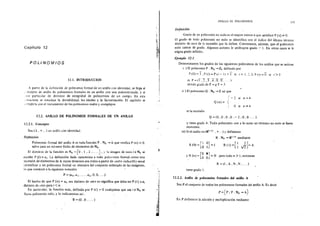 Capítulo 12
POLINOMIOS
12.1. INTRODUCCION
A partir de la Jetinicíón de polinomio formal de un anillo con identidad. se llega al
,ncepto de anillo de polinomios formales de un anillo con una indetenninada. y al
; !~O partíc"J!ar de dominio de integridad de polinomios de un cuerpo. En esta
.,rru.::tura se estudian la divisibilidad, los ideales y la factorización. El capítulo se
_·.<mpleta con el trat::muento de los polinomios reales y complejos.
12.1. ANILLO DE POLINOMIOS FORfALES DE UN A."'liLLO
1~.2.1. Concepto
Sea (A , + , .) un anillo con identidad.
Definición
Polinomio fonnal del anillo A es toda función P : ~o --¡,.A que verifica P (n) =O.
salvo para un nú:nero finito de elementos de N0 .
El dominio de la función es N0 = {O . 1 , 2 , ...} , ;.. la imagen de todo i e N0 se
e>eribe P (i) =a¡. La definición dada caracteriza a todo polwomio fonnal como·una
sucesión de elementos de A cuyos términos son nulos a partir de ~ierto índi~e.Es usual
idc.:ntificar a un polinomio formal en términos del conjunto ordenado de las imágenes,
lo que conduce a la siguiente notación
P = (a0 , a1 ••••• a,, O, O, ...)
El hecho de que P (n) = an sea distinto de cero no significa que deba ser P (i) =::a¡
distinto de cero para i <n.
En particular, la función nula, definida por P (i) =O cualquiera que sea i € N0 se
lhma polinomio núlo, y lo indicaremos así:
O= (O. O.... )
¡
~·
~e:%
:J'
·j:,
fl1
f~
...!
¡
t
t
i
1
ANILLO DI·. POLINOMIOS 379
Definición
·Grado de un polinomio no nulo es el mayor entero n que satisface P (n) =1= O.
El grado de todo polinomio no nulo se identifica con el índice del último término
distinto de ce10 de la sucesión que lo defíne. Convenimos, además, que el polinomio
nulo carece de grado. Algunos autores le atribuyen grado - l. En otros casos se le
asigna grado infinito.
Ejemplo 12-1.
Determinamos los grados de los siguientes polinomios de los anillos que se indican
) El polinomio P : N0 --¡,. Zs definido por
P(O)=l,P(i)=PU-ll..._T si i= 1.2.3.P!l)=O- si i>3
es P=!T ,2,3.4.0.0. . 1
siendo grado de P = g P = 3
ii ) El polinomio Q : N0 -+ Z tal que
·' _., si n=4
Q(n): i O si n=>=4
es la sucesión
Q =(O ,O .O ,O .-2 ,O ,O ....)
y tiene grado 4. Todo polinomio con a lo sumo un término no nulo se llama
monomio.
iii) Si el anillo es(R2
"" , + ..)y definimos
R: N0 --¡,. R: xz mediante
R (O)= p O]LO 1 = I [ 1 2]-AR(l)= 1 ...([:-
y R (n) = [~ ~]=N para todo n > 1, entonces
R = (I . A , N , N •...)
tiene grado 1.
12.2.2. Anillo de polinomios formales del anillo A
Sea P el conjunto de todos los polinOinios formales del anillo A. Es decir
P ={P 1 P: No -l> A}
En P definimos la adiciÓn y multiplicación mediante
 