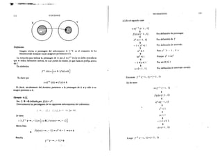 ·y·:::~~~ '~.:.."-, ....,.,___.......,
132 FUNCIONES
Definición
Imagen iwersa o preimagen del subconjunto A e Y, es el conjunto de los
elemento~ del dominio cuyas imágenes pertenecen a A.
La notación para indicar la preimagen de A por[, es r 1
(A) y no debe entenderse
que se indica la función inversa, la cual puede no existir, ya que nada se prefija acerca
def
En símbolos
¡-1
(A)={xeX!f(x)eAJ
Es claro qut
X e¡-1
(A) ~ f (x) € A
Es decir, un elemento del dominio pertenece a la preimagen de A si y sóio sí su
imagen pertene¡e a A.
Ejemplo 4-22.
Sea f: R -~oR definida por f(x) = x 2
•
Determirlamos las preimágenes de los siguientes subconjuntos del codominio
¡,. t!. L!l,!-1 1i ~..¡. 91
Se tien~-
i) ¡-1
(-oo,·-lJ={xeR /(X}€{-oo,-1)}
Ahora bien
•
/(x)e(-oc,-:1} ~x2
~-1 *>X€</J
Resulta
rl <-00 • - 11 =<~>
ü ) En el segundo caso
xer 1
(-1' 1]
~
f (x) € (- 1 ' 1}
~
x2 e(- 1, 1}
$
-1 <x2
~ 1
$
x2
~ l
~
lxl2
~ 1
$
-l~x~l
*X €{- 1, l}
PREIMAGENES
Por definición de preimagen
Por definición de f
Por definición de intervalo
Pues x2
> -· t , v x
Porque x2
= lx!2
Por ser lxl ~ 1
Por definición de intervalo cerrado
Entonces r• (- 1 , 1] = (- 1, 1)
üi) Se tiene
X €r1
(-1, 1)
$
/(x) e(- 1 , l)
*xze(-1,1)
t
<1
*Xi < Í
IJ
-l<x<l
~
X € (- 1 , 1)
Luego ¡-t (- 1 , 1) = (- 1 , 1)
133
 