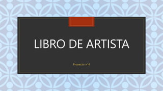 C
LIBRO DE ARTISTA
Proyecto n°4
 