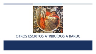 OTROS ESCRITOS ATRIBUÍDOS A BARUC
 
