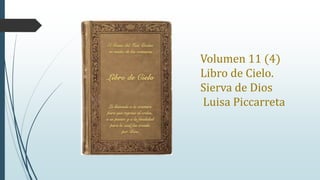 Volumen 11 (4)
Libro de Cielo.
Sierva de Dios
Luisa Piccarreta
 