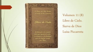 Volumen 11 (8)
Libro de Cielo.
Sierva de Dios
Luisa Piccarreta
 