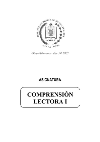 COMPRENSIÓN LECTORA I




 Rango Universitario - Ley Nº 23733




       ASIGNATURA


COMPRENSIÓN
 LECTORA I




                1
 
