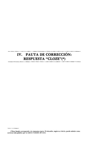 IV. PAUTA DE CORRECCIÓN: 

RESPUESTA "CLOZE"(*) 

(*)Este listado corresponde a la respuesta exacta. El educador, según su criterio, puede admitir como
correcta toda palabra que no altere el sentido del texto.
 