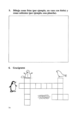 5. Dibuja cosas frías (por ejemplo, un vaso con hielo) y
cosas calientes (por ejemplo, una plancha).
6. Crucigrama 

~
~~
70
 