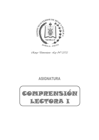 COMPRENSIÓN LECTORA I
1
COMPRENSIÓN
LECTORA I
Rango Universitario - Ley Nº 23733
ASIGNATURA
 