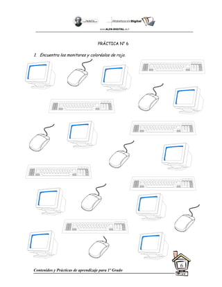 Contenidos y Prácticas de aprendizaje para 1º Grado
6
PRÁCTICA N° 6
1. Encuentra los monitores y coloréalos de rojo.
 