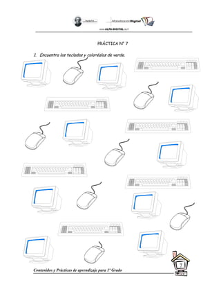 Contenidos y Prácticas de aprendizaje para 1º Grado
7
PRÁCTICA N° 7
1. Encuentra los teclados y coloréalos de verde.
 