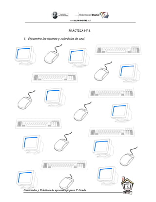 Contenidos y Prácticas de aprendizaje para 1º Grado
8
PRÁCTICA N° 8
1. Encuentra los ratones y coloréalos de azul.
 