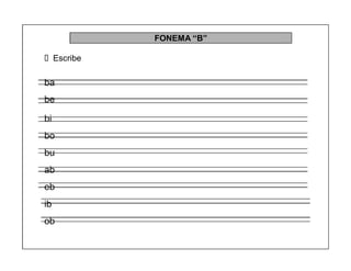 28
FONEMA ³B´
Escribe
ba
be
bi
bo
bu
ab
eb
ib
ob
 