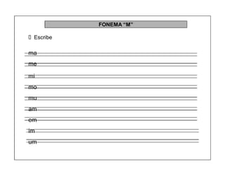 91
FONEMA ³M´
Escribe
ma
me
mi
mo
mu
am
em
im
um
 