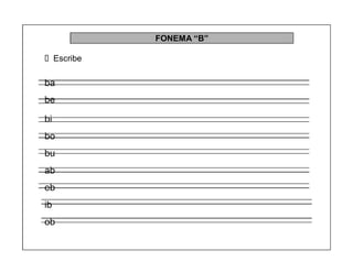28
FONEMA ³B´
Escribe
ba
be
bi
bo
bu
ab
eb
ib
ob
 