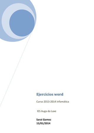 Ejercicios word
Curso 2013-2014 infomática
IES Auga da Laxe
Sarai Gomez
15/01/2014
 