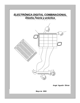 ELECTRÓNICA DIGITAL COMBINACIONAL
Diseño,Teoría y práctica
ELECTRÓNICA DIGITAL COMBINACIONAL
Diseño,Teoría y práctica
Angel Agustín Olivier
Mayo de 2002
 