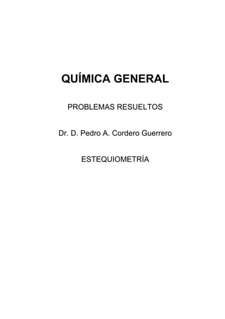 QUÍMICA GENERAL

  PROBLEMAS RESUELTOS


Dr. D. Pedro A. Cordero Guerrero


      ESTEQUIOMETRÍA
 