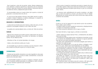 ·Para la apertura y cierre de las puertas, existen diversas adaptaciones,
como abridores y tiradores ergonómicos, dispositivos para los picaportes
y pomos, topes para mantener las puertas abiertas, mecanismos para evitar pillarse las manos y adaptaciones para las llaves.

·Entre la cama y la pared es conveniente que exista un espacio de por lo
menos 80cm (óptimo 100cm) para realizar las transferencias. A los pies de
la cama debe disponerse de espacio para efectuar un giro con la silla (diámetro 150cm).

·Es recomendable colocar en la parte inferior de la puerta un zócalo de
protección a una altura entre 30 y 40 cm.

·Los armarios serán preferiblemente de puertas correderas o de doble
hoja. La barra de la percha se situara a una altura de 140 cm. Pueden
aprovecharse las mismas puertas para colocar barras para colgar prendas
y hacerlas más accesibles.

·En caso de que haya pestillos interiores, éstos deben permitir la apertura desde el exterior mediante un sistema antibloqueo; el picaporte se
situará a una altura aproximada de 1m.

BAÑO:
ENCHUFES E INTERRUPTORES

·Los pasillos de la vivienda deberán tener un mínimo de 120cm de anchura.

El baño es uno de los lugares de la casa donde ocurren más accidentes.
Esto se debe a varios motivos:
·La higiene implica una gran variedad de movimientos y desplazamientos.
·El espacio con frecuencia es reducido.
·Se utilizan productos deslizantes como el agua y el jabón.

SUELOS

Para hacer del baño un lugar seguro y cómodo se recomienda:

·Algunos de los factores que pueden provocar caídas dentro de casa son:
suelos irregulares, deslizantes, muy pulidos, con desniveles, con baldosas
sueltas. Por eso debemos evitar:

·Instalar sistemas de apoyo (barras) firmes y antideslizantes (de plástico
mejor que de metal).
·La temperatura del agua debería estar controlada por termostato, ya que
en la ausencia de sensibilidad térmica y dolorosa en algunos pacientes
hace que sea una fuente de posibles quemaduras.
·Los grifos serán preferiblemente monomando alargado para facilitar la
regulación de caudal de agua.
·El suelo será antideslizante y, en el caso de colocar un desagüe o sumidero en el suelo, deberá estar impermeabilizado con tela asfáltica.
·Se recomienda que la persona que utiliza la silla de ruedas pueda acercarse frontalmente al lavamanos y de lado al inodoro. Los lavamanos no
deberán tener pedestal, y el nivel superior estará a 0,80-0,85m del suelo.
·El espacio libre inferior será de 0,67-0,70m.
·en el inodoro para facilitar la transferencia desde la silla, lo idóneo es que
la tapa del WC quede a unos 45cm del suelo.
·Los espejos se instalarán a una altura cuyo borde inferior esté como
máximo a 0,90m. Todos los accesorios (estantes para vasos, cepillos de
dientes, etc.) se colocarán a una altura que no exceda de 1,40m y que
tampoco sea inferior a 0,35m.
·Es conveniente poner una alarma cerca de la ducha o WC para poder
pedir ayuda en caso de caída accidental durante la transferencia.

· La altura de los enchufes será como máximo a 40cm del suelo y los interruptores es aconsejable instalarlos a unos 140cm del suelo.

·Alfombras sin fijar, con puntas levantadas, con arrugas.
·Cables y otros elementos sueltos por el suelo.
·Es aconsejable que el suelo de la vivienda no sea de moqueta ni alfombras, porque eso dificulta los giros con la silla de ruedas.

DORMITORIO:
·Siempre que sea posible colocaremos una cama regulable en altura para
facilitar las trasferencias a la silla de ruedas. Generalmente, la altura del
asiento de la silla está a 50cm.
·Es recomendable acoplarse a la cama un trapecio o triangulo, que permite a la persona cambios posturales y la movilidad en cama, en pacientes cuyos miembros superiores sean funcionales.
262 terapia ocupacional

terapia ocupacional 263

 