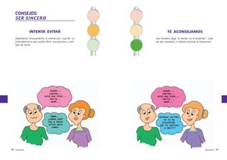 CONSEJOS:
SER SINCERO
INTENTA EVITAR

TE ACONSEJAMOS

Abandonar bruscamente la interacción cuando no
entendemos lo que quiere decir una persona y cambiar de tema.

Sea honesto, diga “lo siento, no le entiendo”, cuando sea necesario, e intente reiniciar la interacción.

182 logopedia

logopedia 183

 