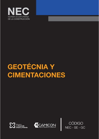 GEOTÉCNIA Y
CIMENTACIONES
NORMA ECUATORIANA
DE LA CONSTRUCCIÓN
NEC
CÓDIGO
NEC - SE - GC
 