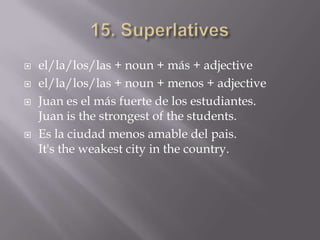    el/la/los/las + noun + más + adjective
   el/la/los/las + noun + menos + adjective
   Juan es el más fuerte de los e...