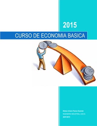 2015
Nelson Arturo Franco Guzmán
INGENIERIA INDUSTRIAL UCEVA
30/01/2015
CURSO DE ECONOMIA BASICA
 