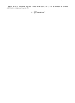 2-5                                                                              Página 4 de 4



  Como la mayor intensidad aparente circula por el lado X (25,5 A), la densidad de corriente
máxima por este conductor, será de:




file://C:Documents%20and%20SettingsgabrielEscritorioAAAELECTRICAS2-5....     28/03/2007
 