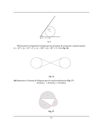 93
d
2 dm
)30°
Fig. 25
17) Encuentre la longitud de la banda que une las poleas de ecuaciones, respectivamente:
y . (Ver Fig. 26)
Fig. 26
18) Demuestra el Teorema de Pitágoras para las semicircunferencias (Fig. 27)
A3
A2
A1
Fig. 27
 