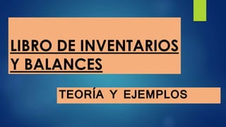LIBRO DE INVENTARIOS
Y BALANCES
TEORÍA Y EJEMPLOS
 
