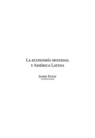 La economía mundial
y América Latina
Jaime Estay
[compilador]
 
