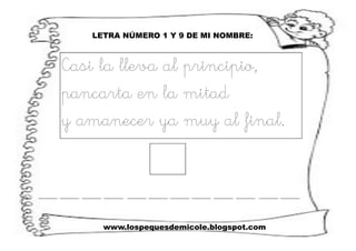 www.lospequesdemicole.blogspot.com
LETRA NÚMERO 1 Y 9 DE MI NOMBRE:
Casi la lleva al principio,
pancarta en la mitad
y amanecer ya muy al final.
 