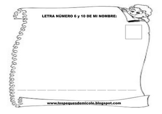 www.lospequesdemicole.blogspot.com
LETRA NÚMERO 6 y 10 DE MI NOMBRE:
 