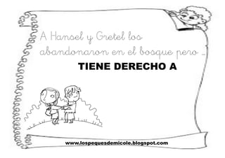 www.lospequesdemicole.blogspot.com
A Hansel y Gretel los
abandonaron en el bosque pero …
TIENE DERECHO A
 