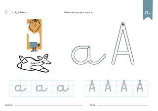 11
Nombre: Fecha:
Realiza el trazo de la vocal a. a
a a a A A A A
 